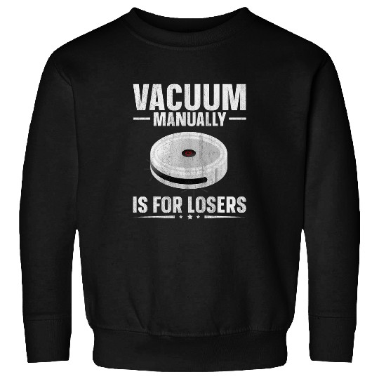 Vacuum manually is for losers Quote for a Robot Vacuum Fan Sweatshirts