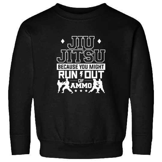 Jiu Jitsu Because You Might Run Out Of Ammo Martial Arts 3 Sweatshirts