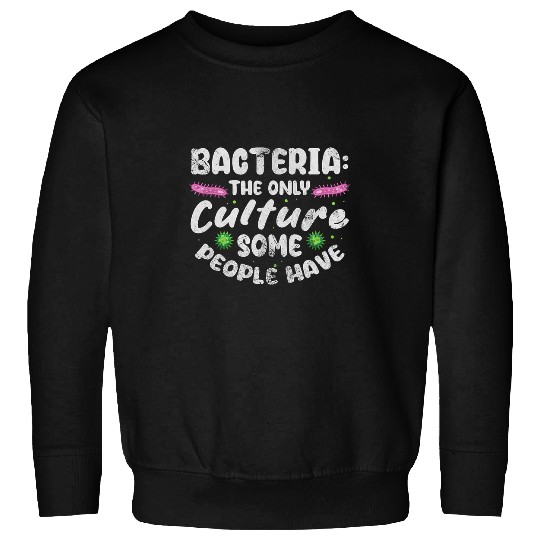 Microbiologist Bacteria The Only Culture Some People Have Sweatshirts
