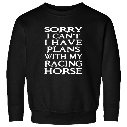 Sorry I Cant Have Plans With My Racing Horse Funny Present Sweatshirts