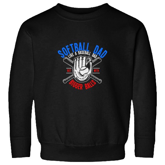 Softball Dad Like A Baseball Dad With Bigger Balls Sports 2 Sweatshirts