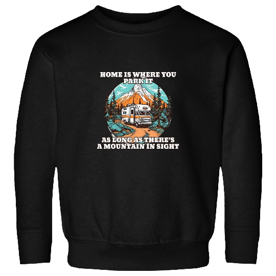 homes is where you park it Mountain in sight Camper Van RV 1 Sweatshirts