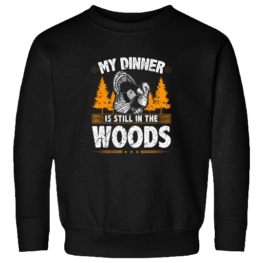 Turkey Hunter Dinner is still in the Woods Turkey Hunting Sweatshirts