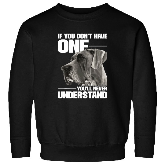 If You Dont Have One Youll Never Understand Great Dane Sweatshirts