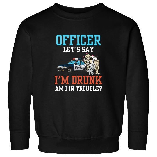 Police Officer Problem Sarcastic Drunk Driving Troublemaker Sweatshirts