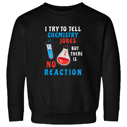 I try To Tell Chemistry Jokes Funny Physics Teacher Sweatshirts