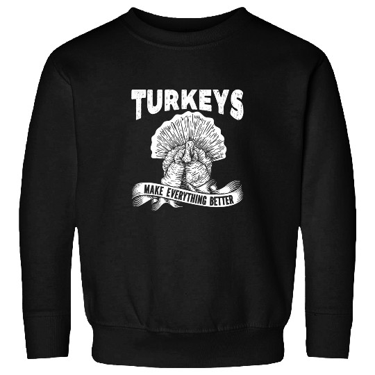 Turkeys Make Everything Better Turkey Hunting Turkey Hunter Sweatshirts