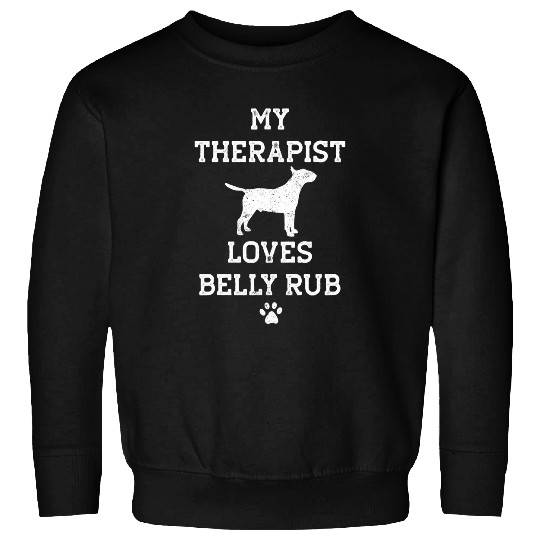 Funny Bull Terrier My Therapist Loves Belly Rub Sweatshirts