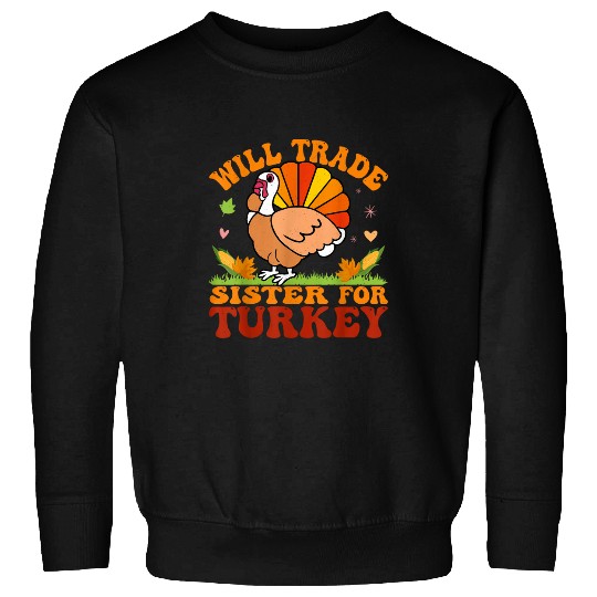 Will Trade Sister For Turkey Funny Thanksgiving Kids Present Sweatshirts