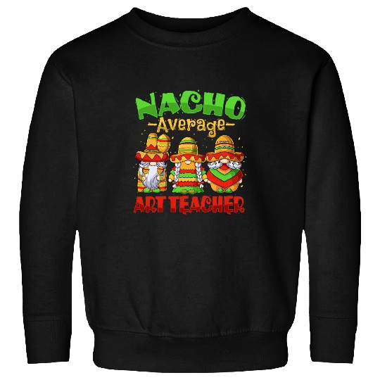 Nacho Average Art Teacher Cinco de Mayo Mexican Fiesta Tacos Sweatshirts