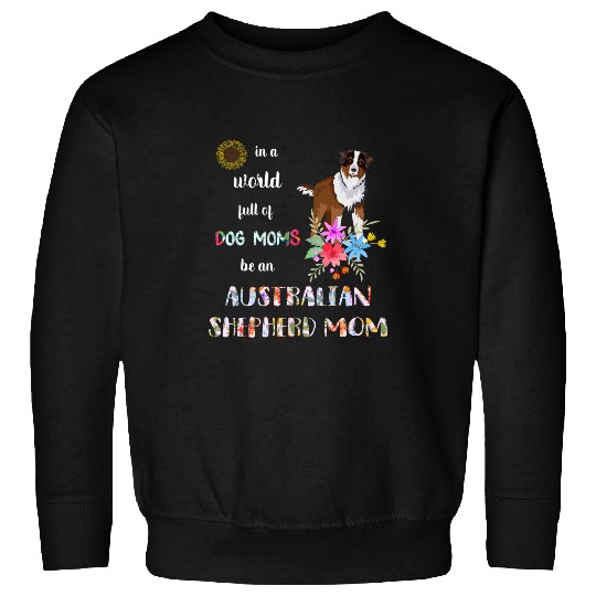 Funny Be An Australian Shepherd Puppy Dog Mom Mother Sweatshirts