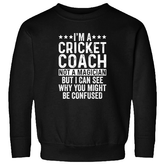 Im A Cricket Coachs Not A Magician Funny Coaching Sweatshirts