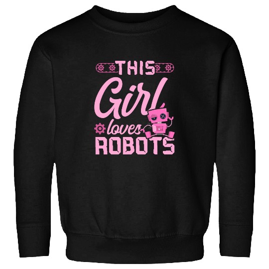 Robot Robotics Engineer Girl This Girl Loves Robots Sweatshirts