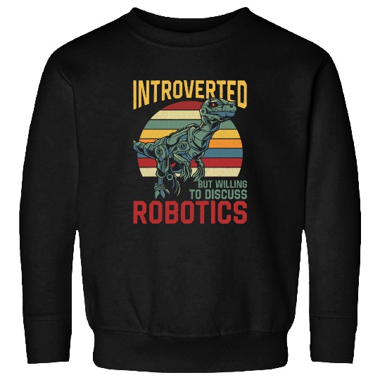 Robot Robotics Engineer Retro vintages TRexs Introverted But Sweatshirts