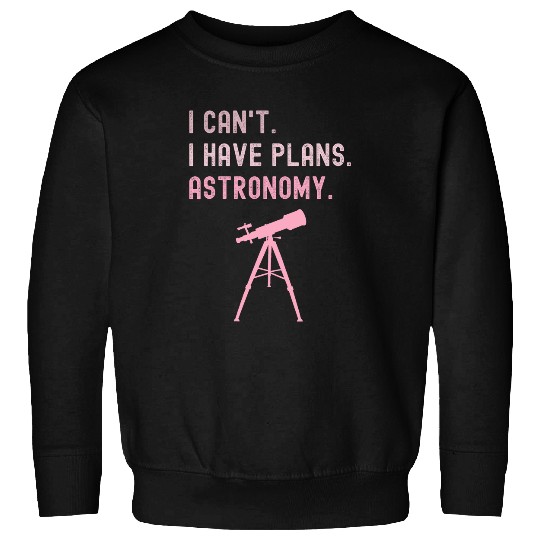I Cant I Have Plans Astronomy cosmology space physics Sweatshirts