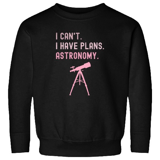 I Cant I Have Plans Astronomy cosmology space physics Sweatshirts