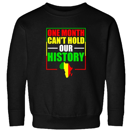 One Month Cant Hold Our History Black History Month Sweatshirts