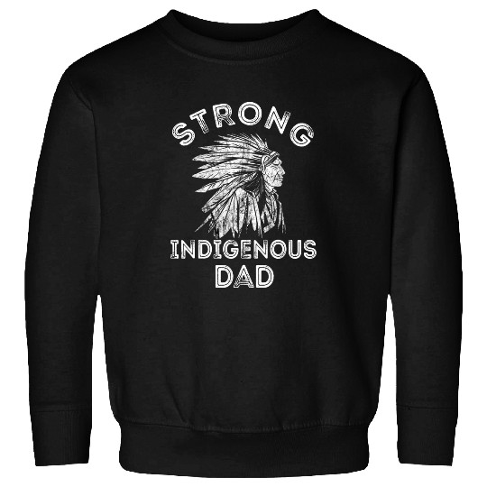 Mens Strong Indigenous Dad Native American Father Native Indian Sweatshirts