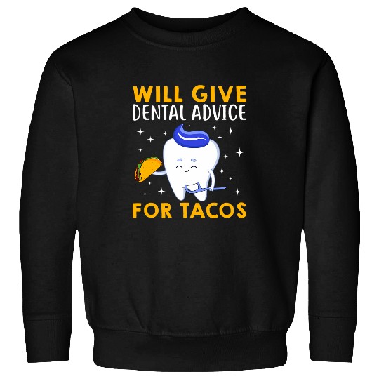 Will Give Dental Advice For Tacos Funny Gifts for Dentists Sweatshirts