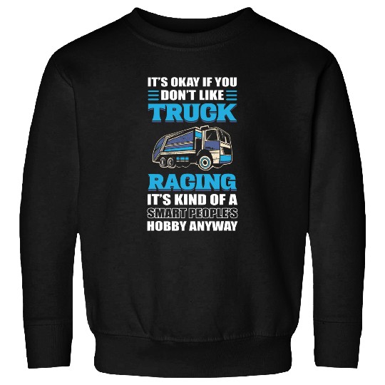 Truck Racer Its Okay If You Dont Like Truck Racing Sweatshirts