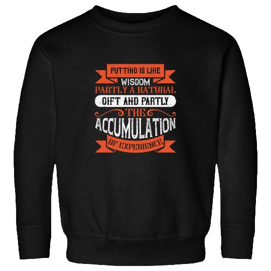 Putting Is Like Wisdom Partly A Natural Gift and Partly Sweatshirts