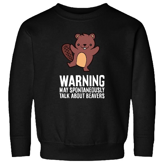 Warning May Spontaneously Talk About Beavers 21 Sweatshirts