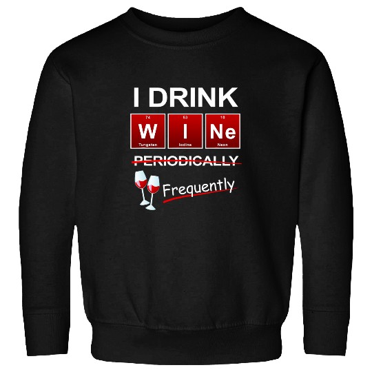 I Drink Wines Periodically Frequently Periodic Table Sweatshirts