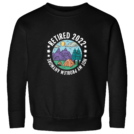 Retired Not My Problem Any More Camping Retirement Camper Sweatshirts