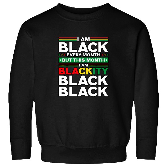 I Am Black Every Month But This Month Im Blackity Black 9 Sweatshirts