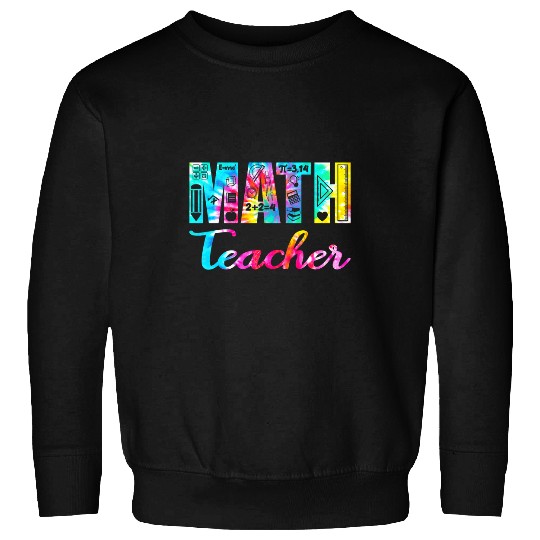 Tie Dye Math Teacher Mathematics Teacher Life Funny Math Sweatshirts