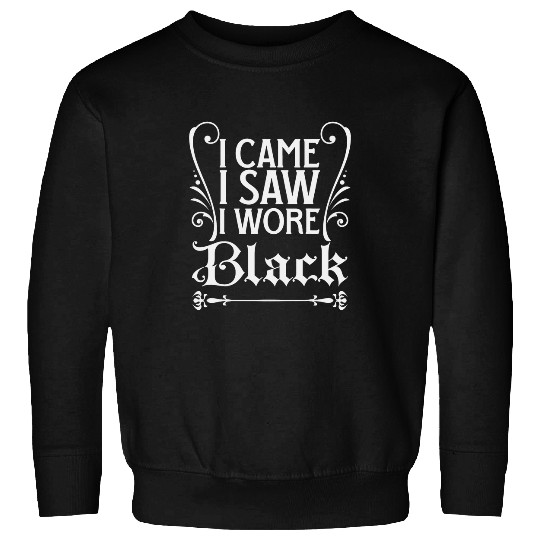I came I saw I wore black Funny Goth Punk Occult Macabre Sweatshirts