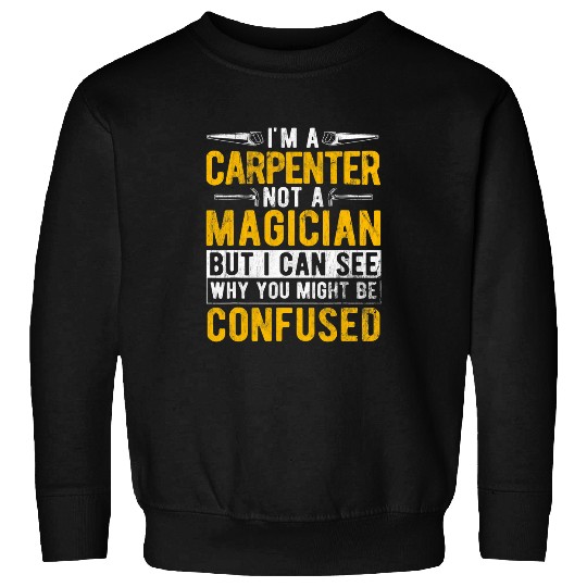 Not A Magician But Can See Why Woodworker Handyman Carpenter Sweatshirts