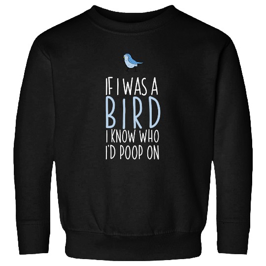 If I Was A Bird I Know Who Id Poop On Sweatshirts