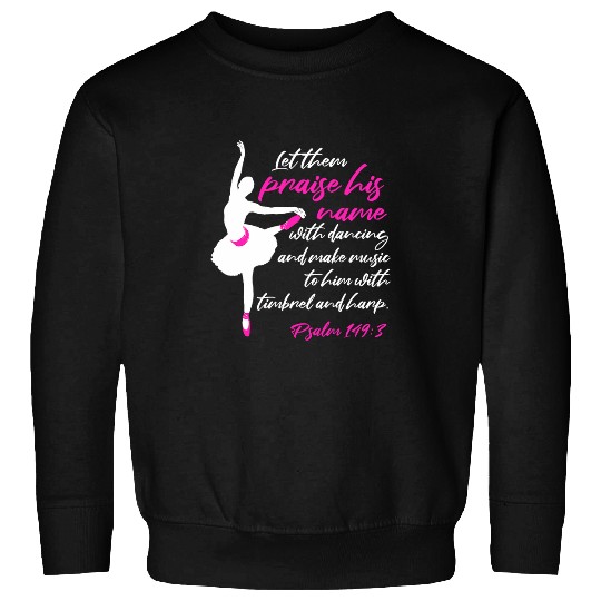 Let Them Praise His Name With Dancing Ballet Christian Words 1 Sweatshirts