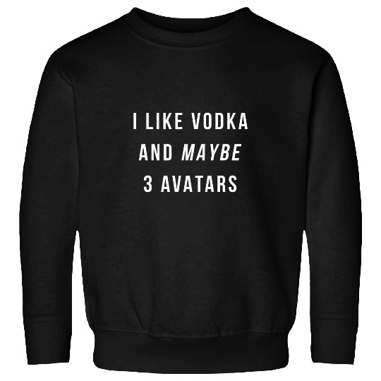 I Like Vodka And Maybe 3 Avatars VR AR MR Joke Metaverse Sweatshirts