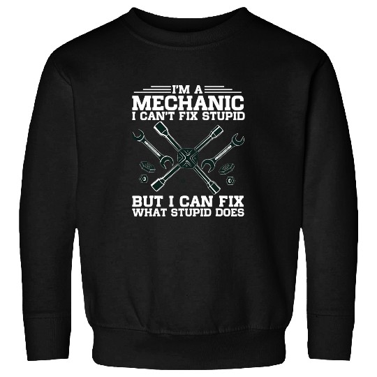 Mechanic I can not Fix Stupid for Car auto automobile Garage Sweatshirts