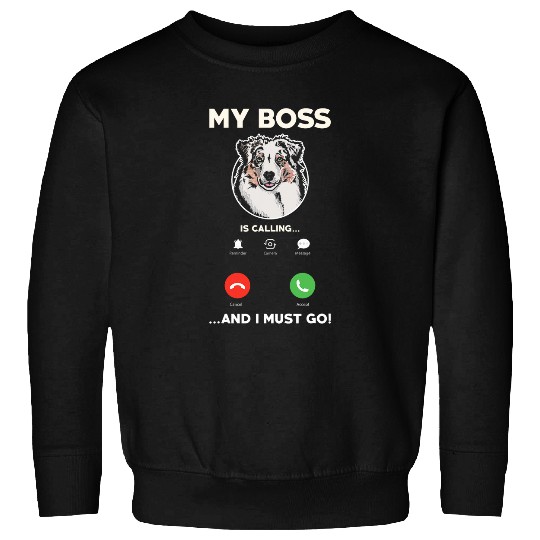 My Boss Is Calling And I Must Go Funny Australian Shepherd Sweatshirts