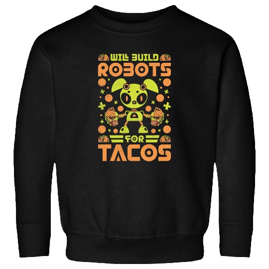 Will Build Robots For Tacos Robotics Sweatshirts