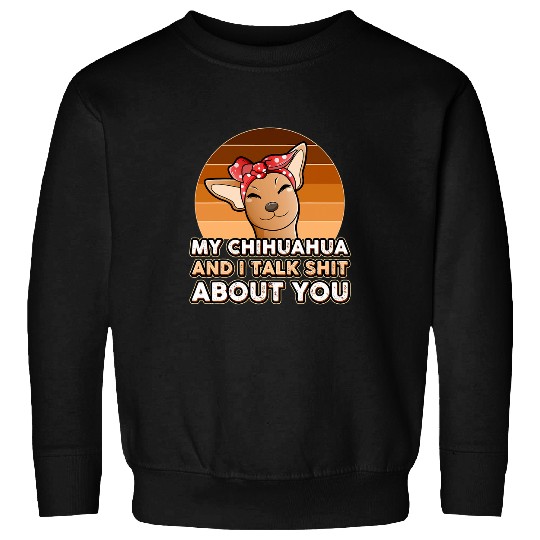 Funny My Chihuahua And I Talk Shit About You Chihuahua Sweatshirts