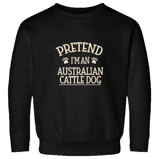 Pretend Im an Australian Cattle Dog Halloween Blue Heeler Sweatshirts