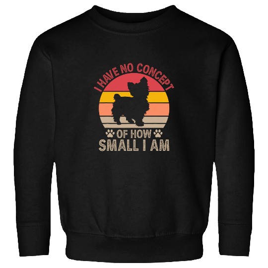 No Concept of How Small I Am Yorkshire Terrier Dog Lover Sweatshirts