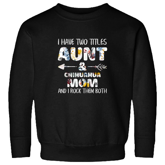 I Have Two Titles Aunt And Chihuahua Mom Dog Lover Sweatshirts