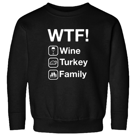 WTF Wines Turkey Family Thanksgiving Dinner Funny Family Sweatshirts