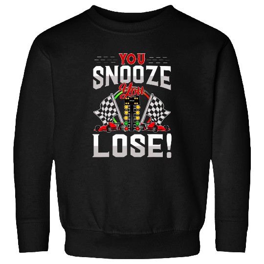 You Snooze You Lose 2Funny Drag Racer Race Car Drag Racing Sweatshirts