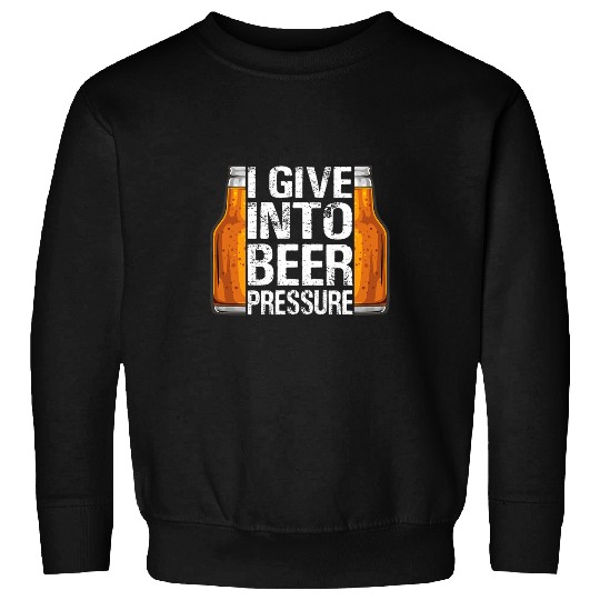 I Give Into Beer Pressure Funny Drinking Tee Sweatshirts