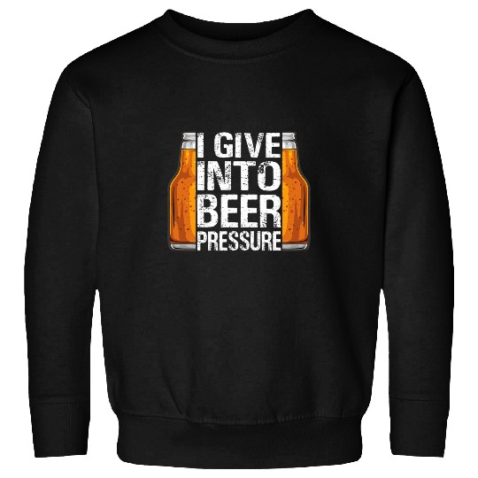I Give Into Beer Pressure Funny Drinking Tee Sweatshirts