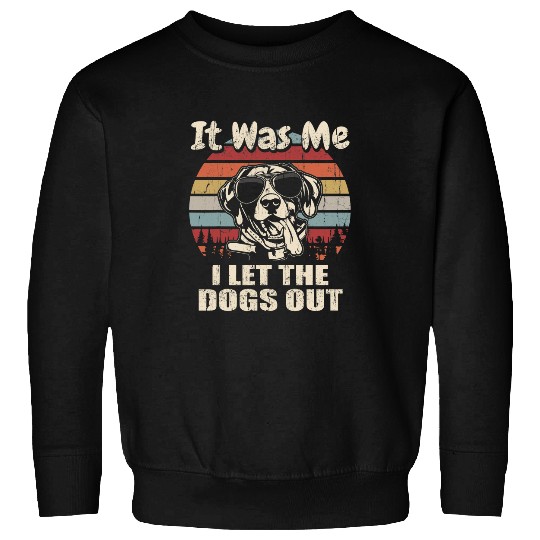 It Was Me I Let The Dogs Out German Shorthaired Pointer Sweatshirts