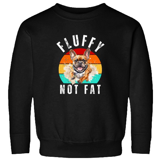 My Frenchie is Fluffy Not Fat Funny French Bulldog Design 1 Sweatshirts