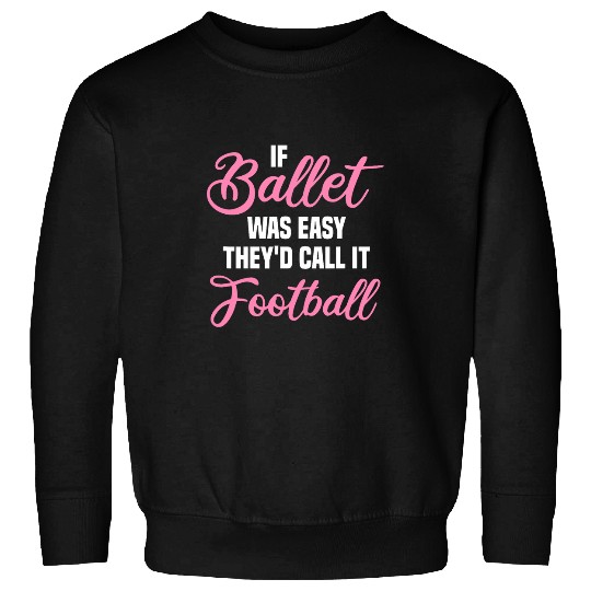 If Ballet Was Easy Ballet Dancing Ballerina Ballet Dancer Sweatshirts