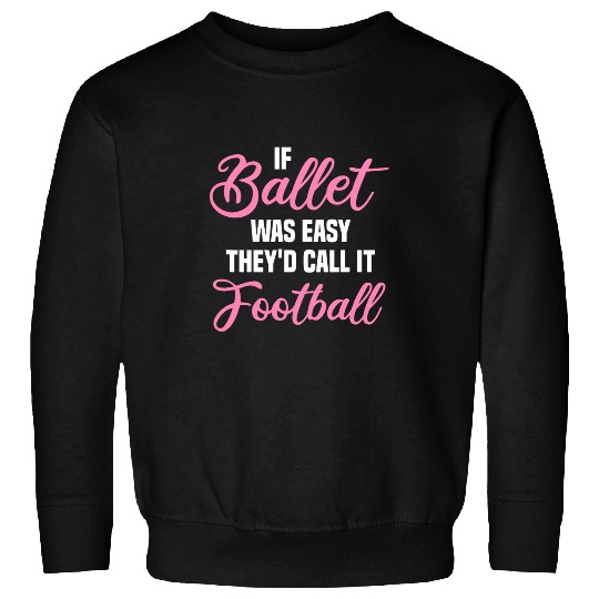 If Ballet Was Easy Ballet Dancing Ballerina Ballet Dancer Sweatshirts